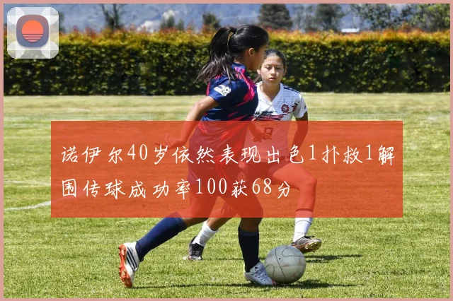 诺伊尔40岁依然表现出色1扑救1解围传球成功率100获68分