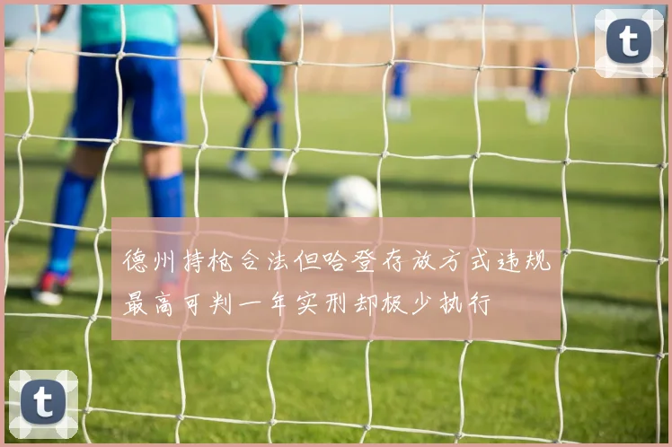 德州持枪合法但哈登存放方式违规最高可判一年实刑却极少执行