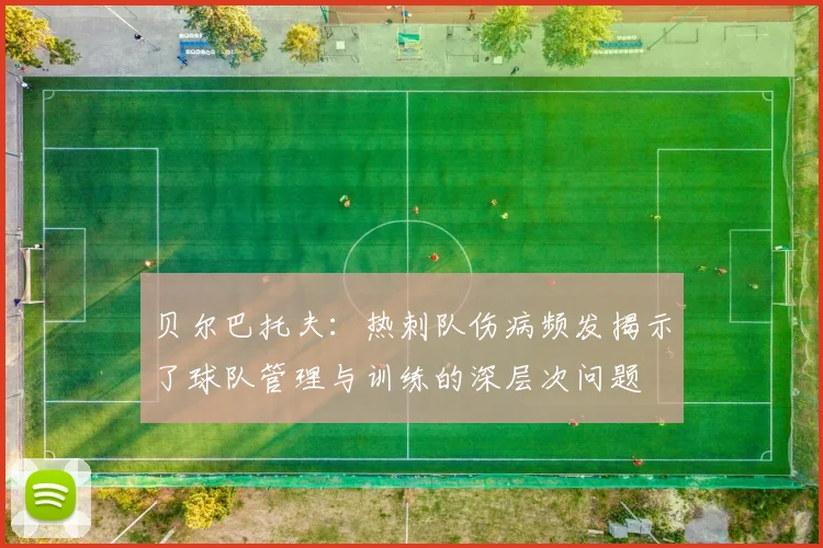 贝尔巴托夫：热刺队伤病频发揭示了球队管理与训练的深层次问题